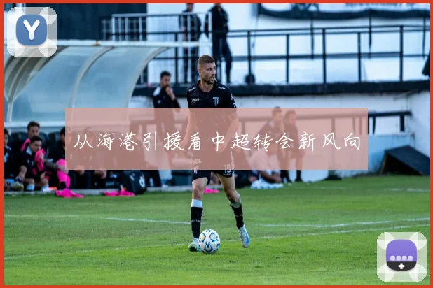 从海港引援看中超转会新风向