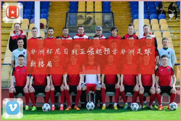 非洲杯尼日利亚崛起预示非洲足球新格局