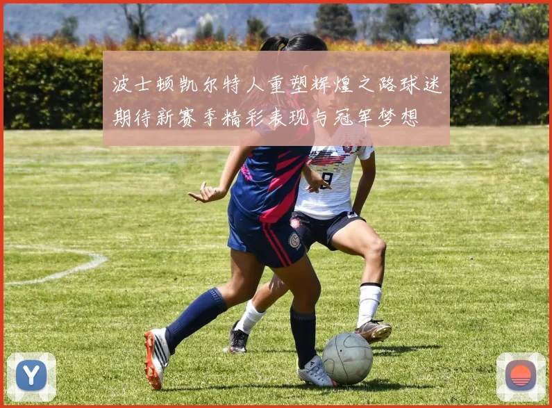 波士顿凯尔特人重塑辉煌之路球迷期待新赛季精彩表现与冠军梦想