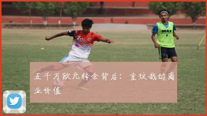 五千万欧元转会背后：金玟哉的商业价值